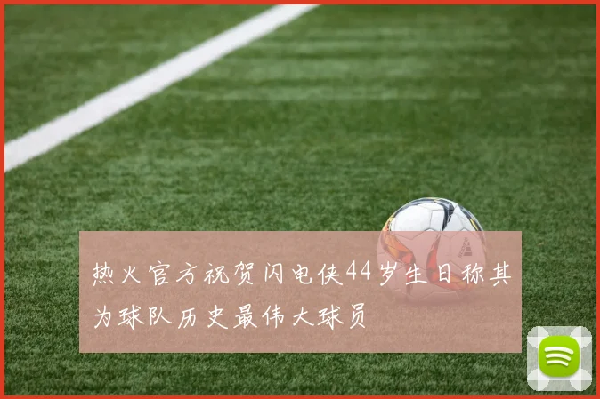 热火官方祝贺闪电侠44岁生日称其为球队历史最伟大球员
