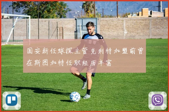 国安新任球探主管克利特加盟前曾在斯图加特任职经历丰富