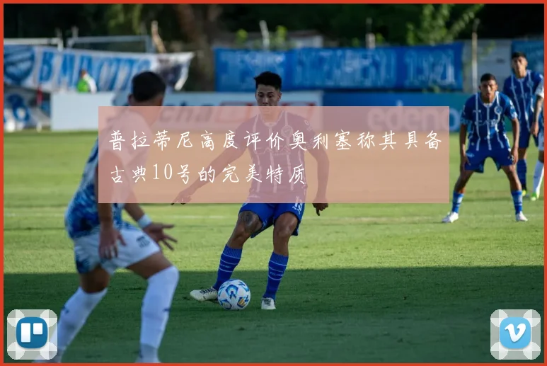 普拉蒂尼高度评价奥利塞称其具备古典10号的完美特质
